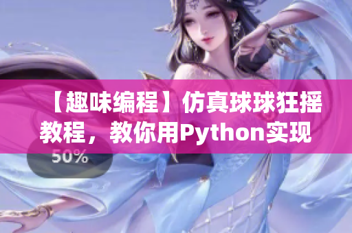 【趣味编程】仿真球球狂摇教程，教你用Python实现！