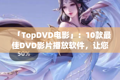 「TopDVD电影」：10款最佳DVD影片播放软件，让您畅享高清影音体验！