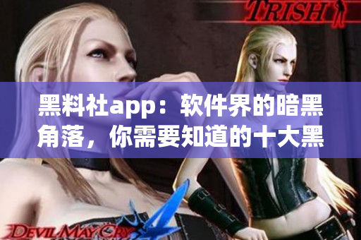 黑料社app：软件界的暗黑角落，你需要知道的十大黑科技！