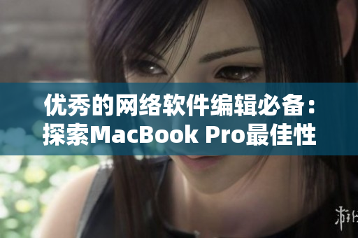 优秀的网络软件编辑必备：探索MacBook Pro最佳性能与应用