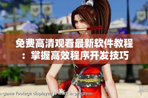 免费高清观看最新软件教程：掌握高效程序开发技巧