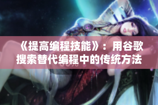 《提高编程技能》：用谷歌搜索替代编程中的传统方法