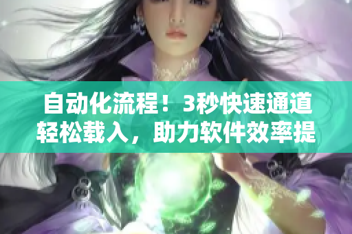 自动化流程！3秒快速通道轻松载入，助力软件效率提升