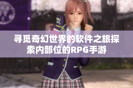 寻觅奇幻世界的软件之旅探索内部位的RPG手游