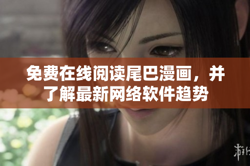 免费在线阅读尾巴漫画，并了解最新网络软件趋势