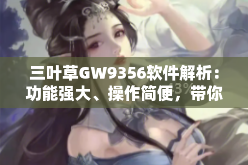 三叶草GW9356软件解析：功能强大、操作简便，带你领略最新科技魅力