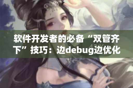 软件开发者的必备“双管齐下”技巧：边debug边优化！