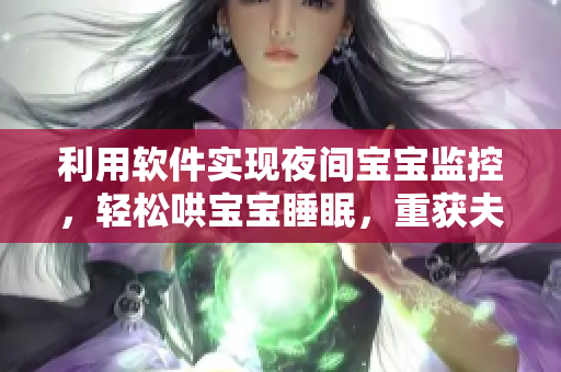 利用软件实现夜间宝宝监控，轻松哄宝宝睡眠，重获夫妻私人时间