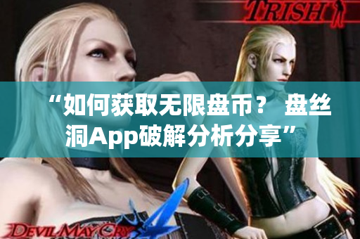 “如何获取无限盘币？ 盘丝洞App破解分析分享”