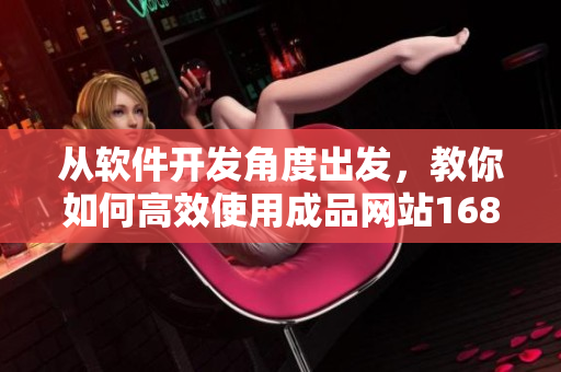 从软件开发角度出发，教你如何高效使用成品网站1688入口网页版