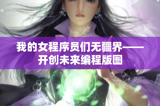 我的女程序员们无疆界——开创未来编程版图