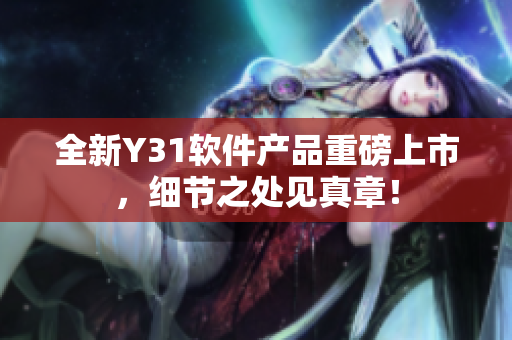 全新Y31软件产品重磅上市，细节之处见真章！