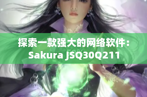 探索一款强大的网络软件：Sakura JSQ30Q211