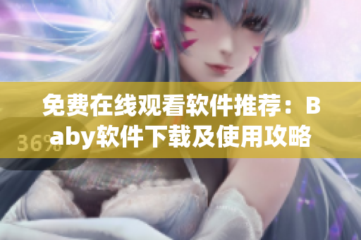 免费在线观看软件推荐：Baby软件下载及使用攻略