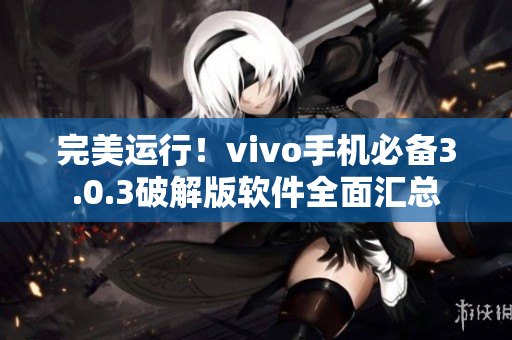 完美运行！vivo手机必备3.0.3破解版软件全面汇总