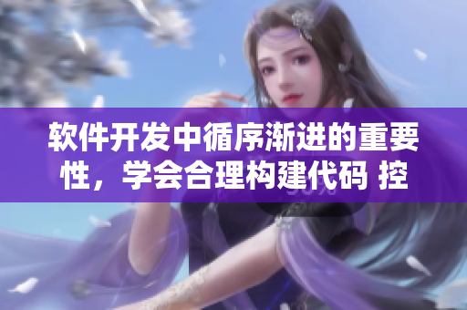 软件开发中循序渐进的重要性，学会合理构建代码 控制软件开发节奏