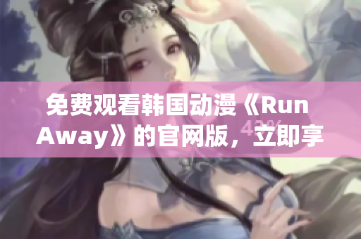 免费观看韩国动漫《Run Away》的官网版，立即享受精彩剧情！