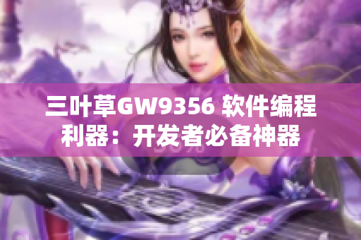 三叶草GW9356 软件编程利器：开发者必备神器