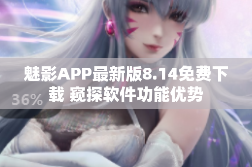 魅影APP最新版8.14免费下载 窥探软件功能优势