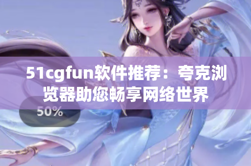 51cgfun软件推荐：夸克浏览器助您畅享网络世界