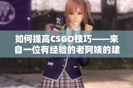如何提高CSGO技巧——来自一位有经验的老阿姨的建议