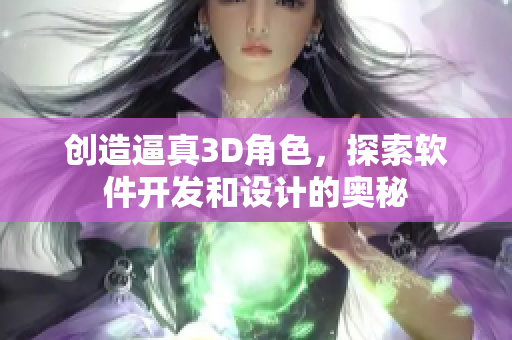 创造逼真3D角色，探索软件开发和设计的奥秘