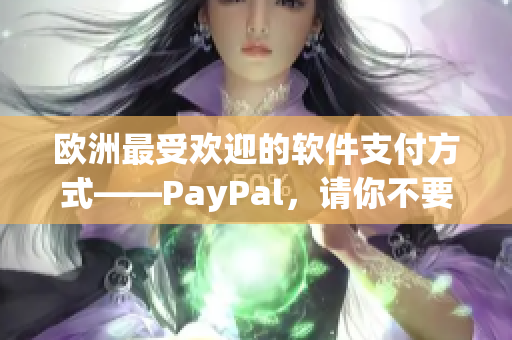 欧洲最受欢迎的软件支付方式——PayPal，请你不要错过！