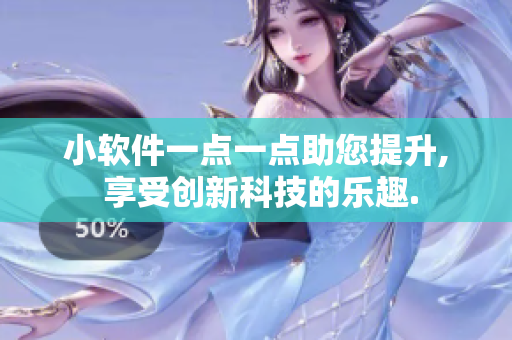 小软件一点一点助您提升, 享受创新科技的乐趣.