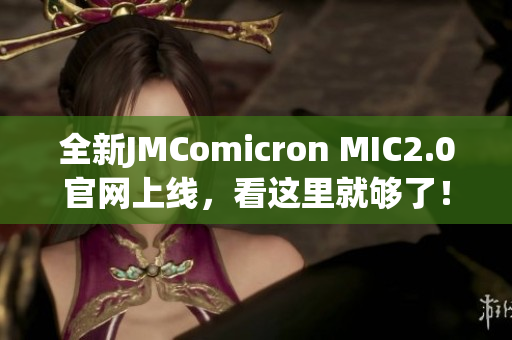 全新JMComicron MIC2.0官网上线，看这里就够了！