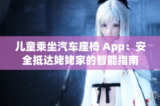 儿童乘坐汽车座椅 App：安全抵达姥姥家的智能指南