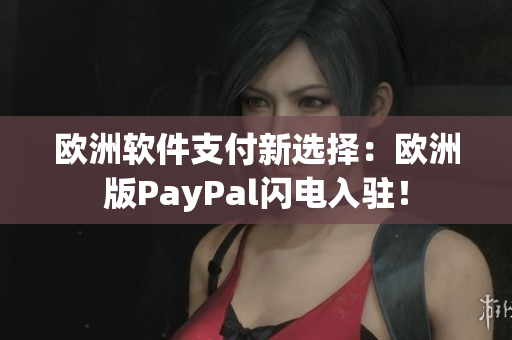 欧洲软件支付新选择：欧洲版PayPal闪电入驻！