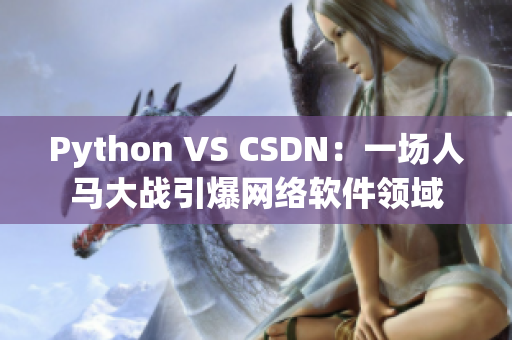 Python VS CSDN：一场人马大战引爆网络软件领域