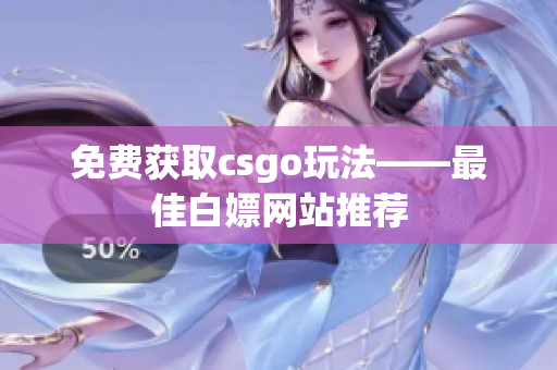 免费获取csgo玩法——最佳白嫖网站推荐