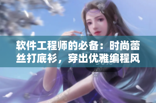 软件工程师的必备：时尚蕾丝打底衫，穿出优雅编程风格
