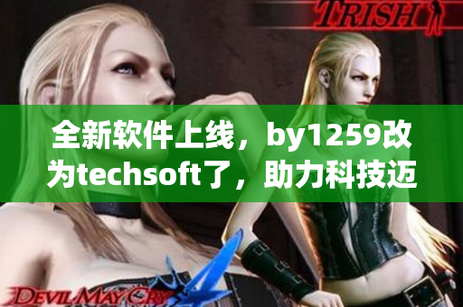 全新软件上线，by1259改为techsoft了，助力科技迈步前行