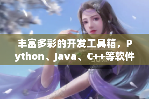 丰富多彩的开发工具箱，Python、Java、C++等软件语言全覆盖