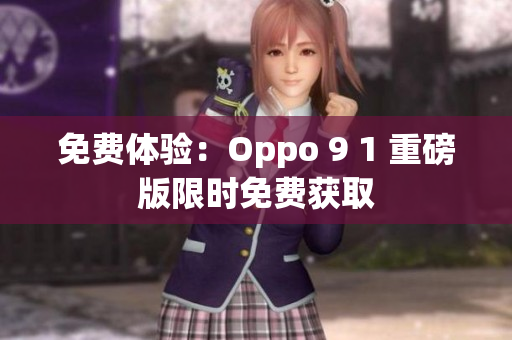 免费体验：Oppo 9 1 重磅版限时免费获取