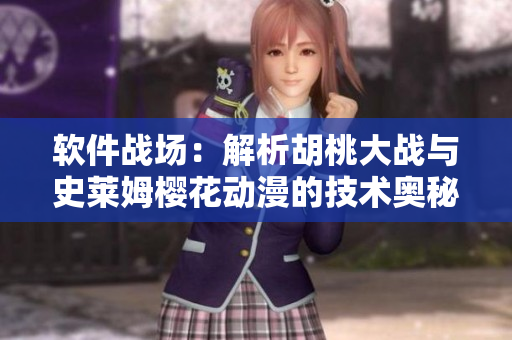 软件战场：解析胡桃大战与史莱姆樱花动漫的技术奥秘