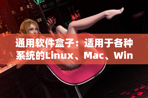 通用软件盒子：适用于各种系统的Linux、Mac、Windows软件。