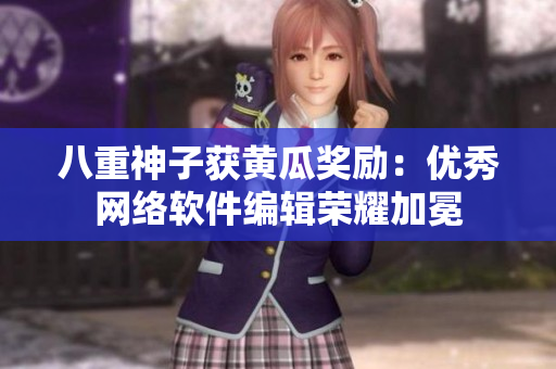 八重神子获黄瓜奖励：优秀网络软件编辑荣耀加冕