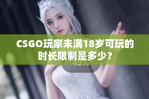 CSGO玩家未满18岁可玩的时长限制是多少？