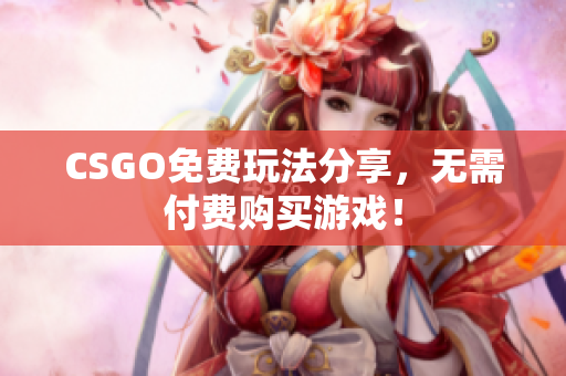 CSGO免费玩法分享，无需付费购买游戏！