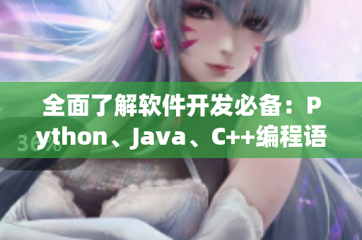 全面了解软件开发必备：Python、Java、C++编程语言详解！