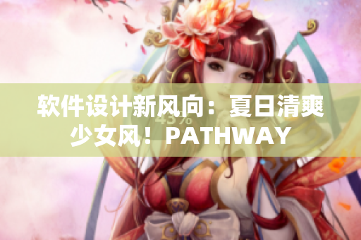 软件设计新风向：夏日清爽少女风！PATHWAY