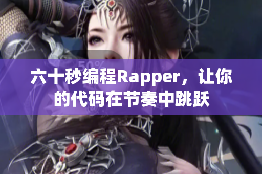 六十秒编程Rapper，让你的代码在节奏中跳跃