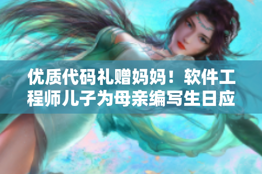 优质代码礼赠妈妈！软件工程师儿子为母亲编写生日应用程序