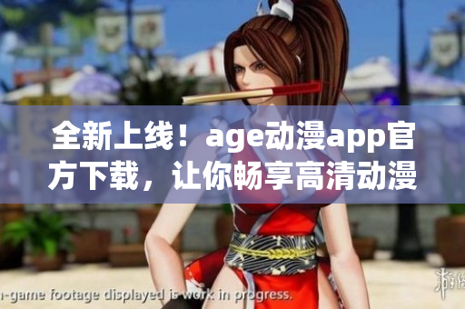 全新上线！age动漫app官方下载，让你畅享高清动漫世界