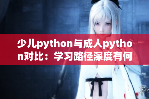 少儿python与成人python对比：学习路径深度有何不同