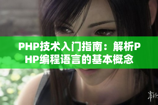 PHP技术入门指南：解析PHP编程语言的基本概念