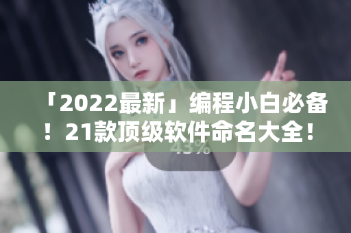 「2022最新」编程小白必备！21款顶级软件命名大全！